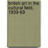 British Art in the Cultural Field, 1939-69