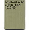 British Art in the Cultural Field, 1939-69 by Lisa Tickner
