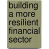 Building a More Resilient Financial Sector by Internation International Monetary Fund