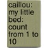 Caillou: My Little Bed: Count from 1 to 10