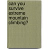 Can You Survive Extreme Mountain Climbing? by Matt Doeden