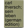 Carl Thiersch; sein Leben (German Edition) by Thiersch Justus