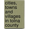 Cities, Towns and Villages in Tolna County by Books Llc