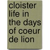 Cloister Life in the Days of Coeur De Lion by H.D.M. (Henry Donald Mau Spence-Jones