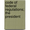 Code of Federal Regulations; The President door United States President