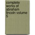 Complete Works of Abraham Lincoln Volume 5