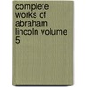 Complete Works of Abraham Lincoln Volume 5 door John George Nicolay