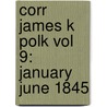 Corr James K Polk Vol 9: January June 1845 door James K. Polk
