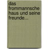 Das Frommannsche Haus Und Seine Freunde... door Friedrich Johannes Frommann