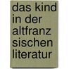 Das Kind in Der Altfranz Sischen Literatur by Ferdinand Fellinger