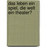 Das Leben ein Spiel, die Welt ein Theater? door Tine Koch