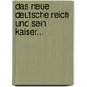 Das Neue Deutsche Reich Und Sein Kaiser... door Otto Abel