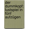 Der Dummkopf: Lustspiel in fünf Aufzügen door Fulda Ludwig