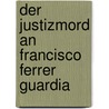 Der Justizmord an Francisco Ferrer Guardia by Stephan Budde