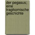 Der Pegasus; eine tragikomische Geschichte
