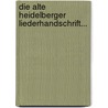 Die Alte Heidelberger Liederhandschrift... by Franz Pfeiffer
