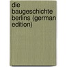 Die Baugeschichte Berlins (German Edition) door Friedrich G.A. Woltmann Alfred