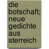 Die Botschaft; Neue Gedichte Aus Sterreich by Emil Alphons Rheinhardt