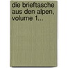 Die Brieftasche Aus Den Alpen, Volume 1... door Onbekend