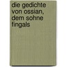 Die Gedichte Von Ossian, Dem Sohne Fingals by Malcolm MacPherson