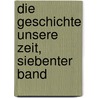Die Geschichte Unsere Zeit, siebenter Band by Johann Konrad Friederich
