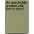 Die Geschichte unserer Zeit, Fünfter Band