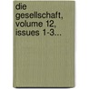 Die Gesellschaft, Volume 12, Issues 1-3... door Onbekend