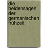 Die Heldensagen der germanischen Frühzeit by Wolters Friedrich