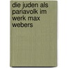 Die Juden als Pariavolk im Werk Max Webers by Sarah Merrett