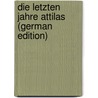 Die Letzten Jahre Attilas (German Edition) door Bierbach Karl