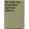 Die Topik Des Aristoteles (German Edition) by Aristotle Aristotle