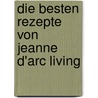 Die besten Rezepte von Jeanne d'Arc Living door Vivian Christensen