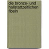 Die bronze- und hallstattzeitlichen Fibeln door Robert Beltz