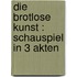 Die brotlose Kunst : Schauspiel in 3 Akten