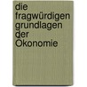 Die fragwürdigen Grundlagen der Ökonomie door Karl-Heinz Brodbeck