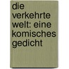 Die verkehrte Welt: Eine komisches Gedicht door Glassbrenner Adolf