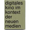 Digitales Kino Im Kontext Der Neuen Medien door Anna Purath
