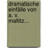 Dramatische Einfälle Von A. V. Maltitz... door Apollonius August Freiherr Von Maltitz