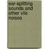 Ear-Splitting Sounds and Other Vile Noises