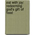 Eat with Joy: Redeeming God's Gift of Food