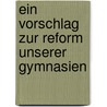 Ein Vorschlag zur Reform unserer Gymnasien by Peter Carl