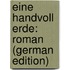Eine Handvoll Erde: Roman (German Edition)