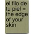 El Filo de Tu Piel = The Edge of Your Skin