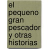 El Pequeno Gran Pescador y Otras Historias by Sergio