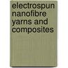 Electrospun Nanofibre Yarns and Composites by Yaqiong Zhou