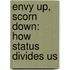 Envy Up, Scorn Down: How Status Divides Us