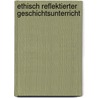 Ethisch reflektierter Geschichtsunterricht door Karl-Christian Weber