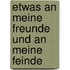 Etwas An Meine Freunde Und An Meine Feinde