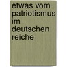 Etwas Vom Patriotismus Im Deutschen Reiche door Deutscher Mit Deutscher Freiheit