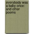Everybody Was a Baby Once: And Other Poems